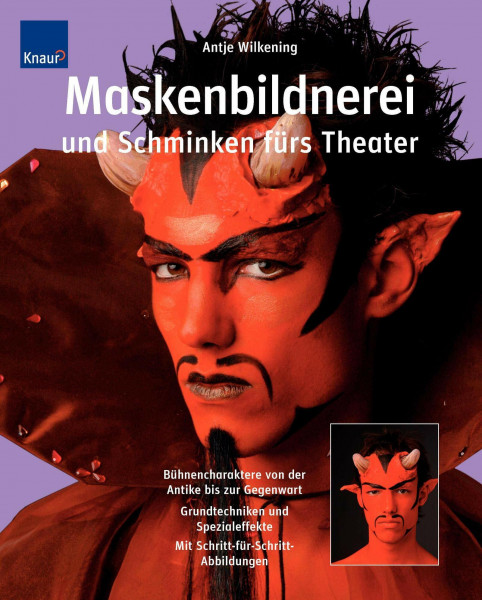 Maskenbildnerei und Schminken fürs Theater: Bühnencharaktere von der Antike bis zur Gegenwart Grundtechniken, Spezialeffekte; Schritt-für-Schritt-Abbildungen