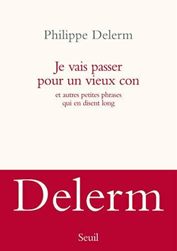Je vais passer pour un vieux con: et autres petites phrases qui en disent long