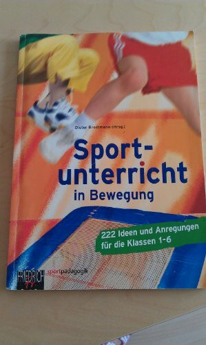Sportunterricht in Bewegung: 222 Ideen und Anregungen für die Klasse 1-6