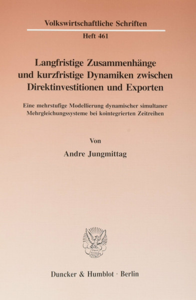 Langfristige Zusammenhänge und kurzfristige Dynamiken zwischen Direktinvestitionen und Exporten. Eine mehrstufige Modellierung dynamischer simultaner ... (Volkswirtschaftliche Schriften; VWS 461)