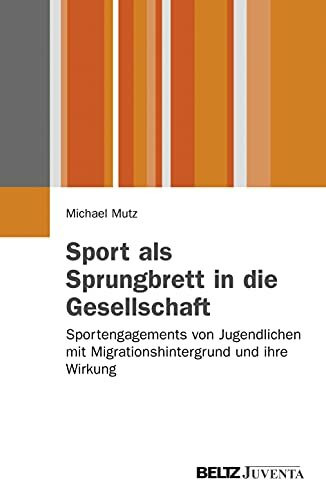 Sport als Sprungbrett in die Gesellschaft?: Sportengagements von Jugendlichen mit Migrationshintergrund und ihre Wirkung (Juventa Paperback)