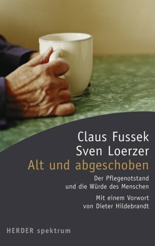 Alt und abgeschoben Der Pflegenotstand und die Würde des Menschen: Der Pflegenotstand und die Würde des Menschen. Vorw. v. Dieter Hildebrandt
