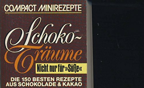 Schoko-Träume: Nicht nur für "Süsse" - Die 150 besten Rezepte aus Schokolade & Kakao (Compact-Minirezepte)