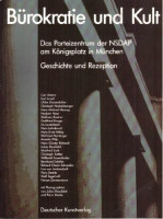 Bürokratie und Kult: Das Parteizentrum der NSDAP am Königsplatz in München. Geschichte und Rezeption Bürokratie und Kult: Das Parteizentrum der NSDAP am Königsplatz in München. Geschichte und Rezeption