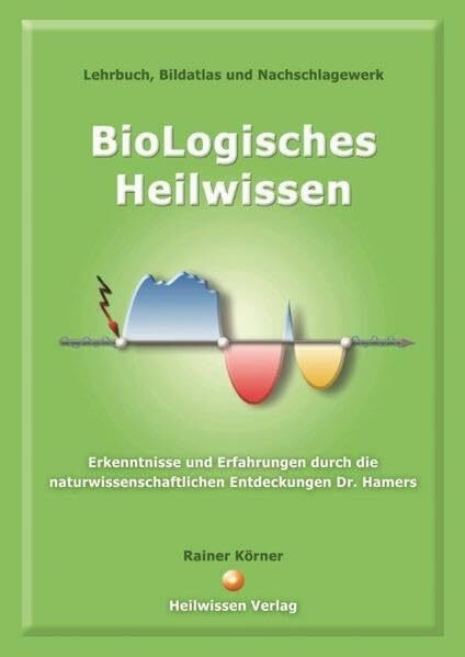 BioLogisches Heilwissen: Lehrbuch, Bildatlas und Nachschlagewerk