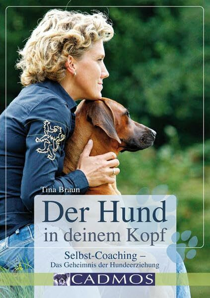 Der Hund in deinem Kopf: Selbst-Coaching- Das Geheimnis der Hundeerziehung (Cadmos Hundebuch)