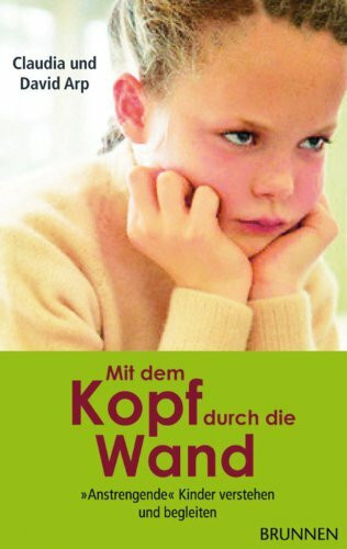 Mit dem Kopf durch die Wand: "Anstrengende" Kinder verstehen und begleiten