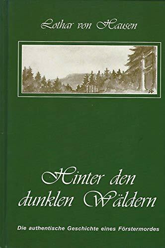 Hinter den dunklen Wäldern: Die authentische Erzählung eines Förstermordes