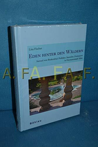 Eden hinter den Wäldern: Samuel von Brukenthal: Politiker, Sammler, Freimaurer in Hermannstadt/Sibiu