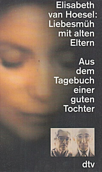 Liebesmüh mit alten Eltern: Aus dem Tagebuch einer guten Tochter (dtv Sachbuch)