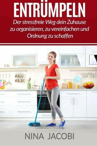 Entrümpeln: Der stressfreie Weg dein Zuhause zu organisieren, zu vereinfachen und Ordnung zu schaffe