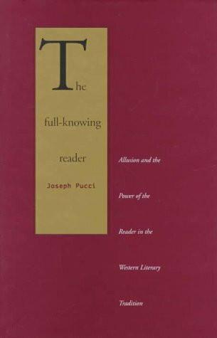 The Full-Knowing Reader: Allusion and the Power of the Reader in the Western Literary Tradition: Allusion and the Power of the Reader in Western Literary Tradition