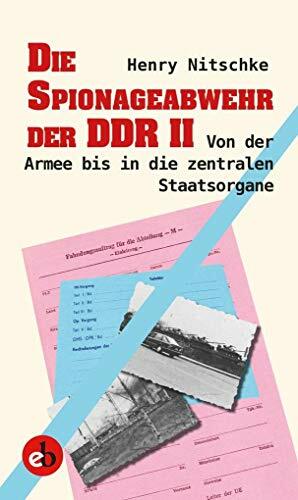 Die Spionageabwehr der DDR II: Von der Armee bis in die zentralen Staatsorgane Die Spionageabwehr der DDR II: Von der Armee bis in die zentralen Staatsorgane