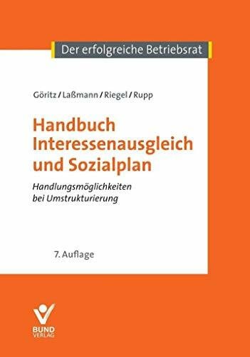 Handbuch Interessenausgleich und Sozialplan: Handlungsmöglichkeiten bei Umstrukturierungen (Der erfolgreiche Betriebsrat)