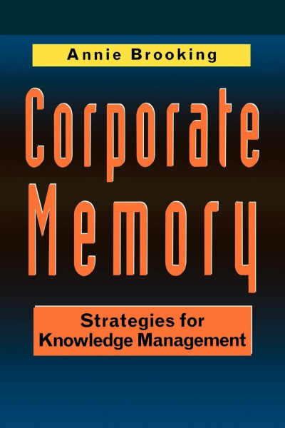 Corporate Memory: Strategies For Knowledge Management (Intellectual Capital Series)