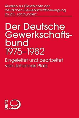 Der Deutsche Gewerkschaftsbund: 1975-1982 (Quellen zur Geschichte der deutschen Gewerkschaftsbewegung im 20. Jahrhundert)