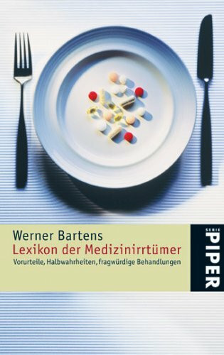Lexikon der Medizinirrtümer: Halbwahrheiten, Vorurteile, fragwürdige Behandlungen: Vorurteile, Halbwahrheiten, fragwürdige Behandlungen (Piper Taschenbuch, Band 4476)