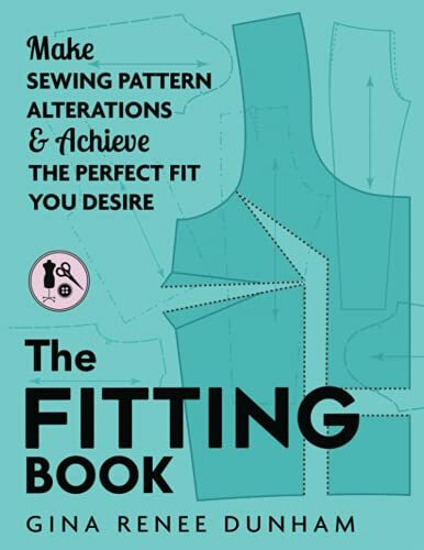 The Fitting Book: Make Sewing Pattern Alterations & Achieve the Perfect Fit You Desire: Make Sewing Pattern Alterations and Achieve the Perfect Fit You Desire