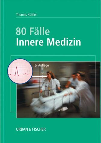 80 Fälle Innere Medizin. Zur Vorbereitung auf mündliche Prüfungen mit praxisnahen Fragen und ausführlichen Kommentaren.