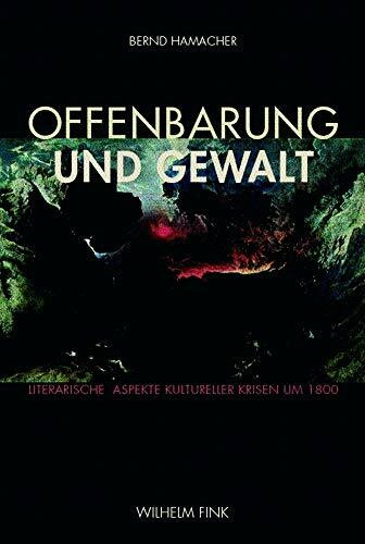 Offenbarung und Gewalt: Literarische Aspekte kultureller Krisen um 1800