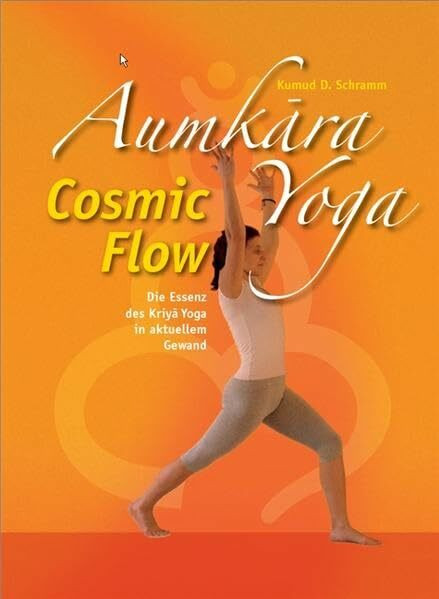 Aumkara Yoga Cosmic Flow: Die Essenz des Kriya Yoga in aktuellem Gewand (AumKara Yogainstitut)