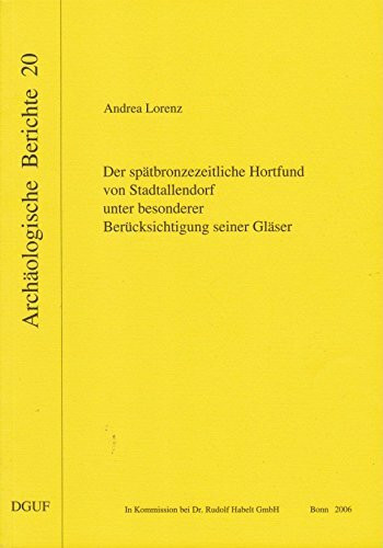 Der spätbronzezeitliche Hortfund von Stadtallendorf unter besonderer Berücksichtigung seiner Gläser (Archäologische Berichte)