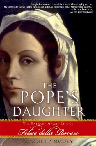 The Pope's Daughter: The Extraordinary Life of Felice della Rovere The Pope's Daughter: The Extraordinary Life of Felice della Rovere