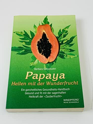 Papaya : Heilen mit der Wunderfrucht ; ein ganzheitliches Gesundheits-Handbuch ; gesund und fit mit der sagenhaften Heilkraft der "Zauberfrucht".