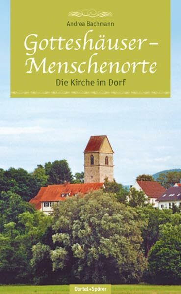 Gotteshäuser - Menschenorte: Die Kirche im Dorf
