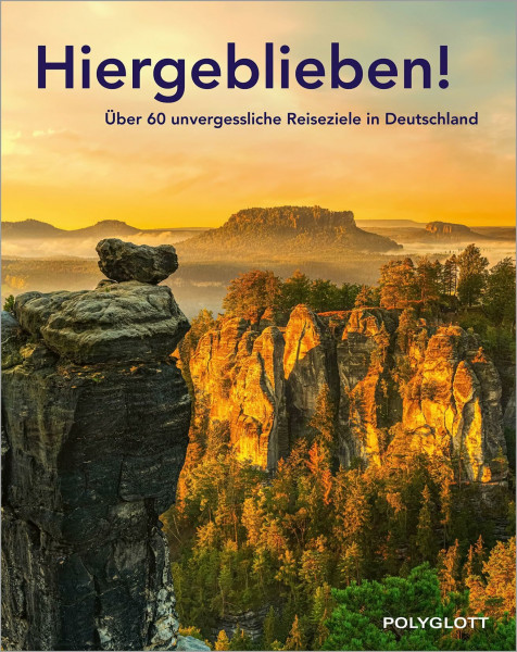 POLYGLOTT Reisebuch: Hiergeblieben!: 60 unvergessliche Ausflugs- und Reise-Ziele in Deutschland entdecken