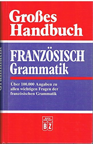 Grosses Handbuch Französisch Grammatik - Über 100.000 Angaben zu allen wichtigen Fragen der französischen Grammatik