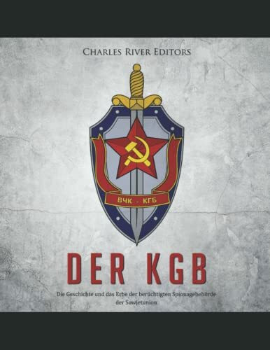 Der KGB: Die Geschichte und das Erbe der berüchtigten Spionagebehörde der Sowjetunion