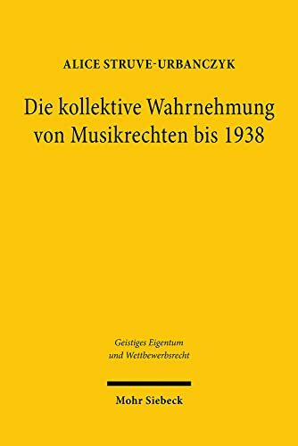 Die kollektive Wahrnehmung von Musikrechten (1903-1938): Der Handel mit Musikrechten von der Schaffung unternehmerischer Strukturen bis zum staatlich ... Eigentum und Wettbewerbsrecht, Band 179)