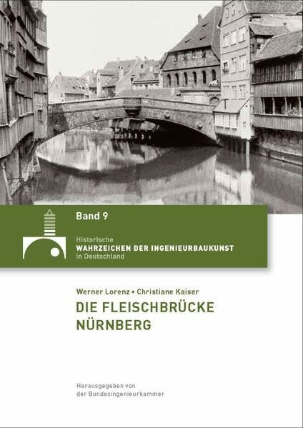 Die Fleischbrücke Nürnberg (Historische Wahrzeichen der Ingenieurbaukunst in Deutschland / ISSN 2194-7856)