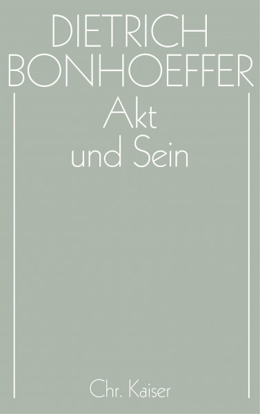 Werke, 17 Bde. u. 2 Erg.-Bde., Bd.2, Akt und Sein: Transzendentalphilosophie und Ontologie in der systematischen Theologie (Dietrich Bonhoeffer Werke (DBW), Band 2)