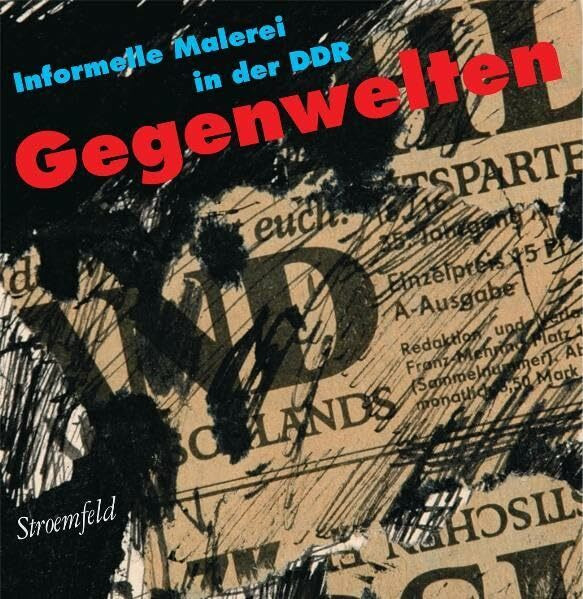 Gegenwelten: Informelle Malerei in der DDR: Das Beispiel Dresden. Katalog zur Ausstellung des Marburger Kunstvereins, Marburg, 2006, im Kunstverein ... 2006 und Städtische Galerie Dresden, 2007