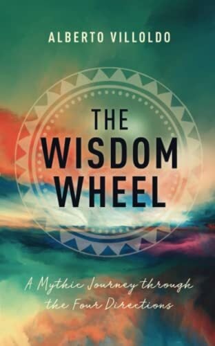 The Wisdom Wheel: A Mythic Journey through the Four Directions The Wisdom Wheel: A Mythic Journey through the Four Directions