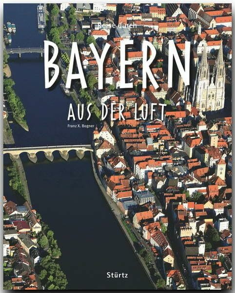 Reise durch Bayern aus der Luft: Ein Bildband mit über 185 Bildern auf 140 Seiten - STÜRTZ Verlag