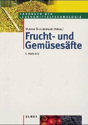 Frucht- und Gemüsesäfte: Technologie, Chemie, Mikrobiologie, Analytik, Bedeutung, Recht (Handbuch der Lebensmitteltechnologie)