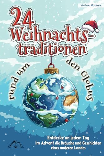 24 Weihnachtstraditionen rund um den Globus: Entdecke an jedem Tag im Advent die Bräuche und Geschichten eines anderen Landes