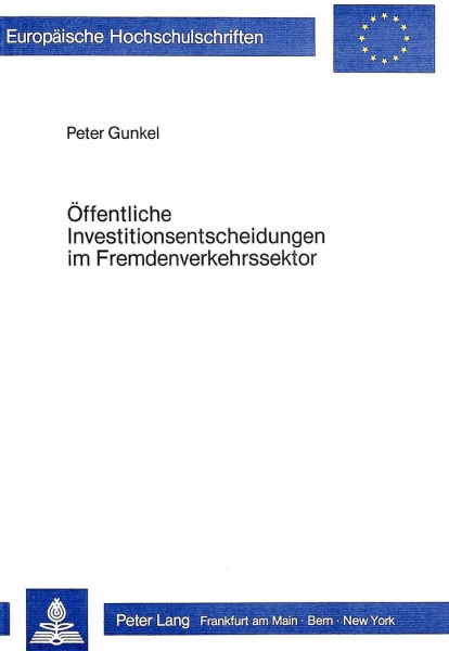 Öffentliche Investitionsentscheidungen im Fremdenverkehrssektor: Überprüfung und Konzeption von Bewertungsansätzen (Europäische Hochschulschriften / ... / Série 5: Sciences économiques, Band 438)