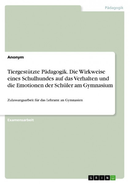 Tiergestützte Pädagogik. Die Wirkweise eines Schulhundes auf das Verhalten und die Emotionen der Schüler am Gymnasium