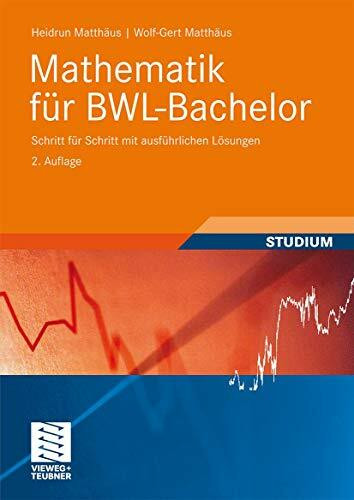 Mathematik für BWL-Bachelor: Schritt für Schritt mit ausführlichen Lösungen (Studienbücher Wirtschaftsmathematik)