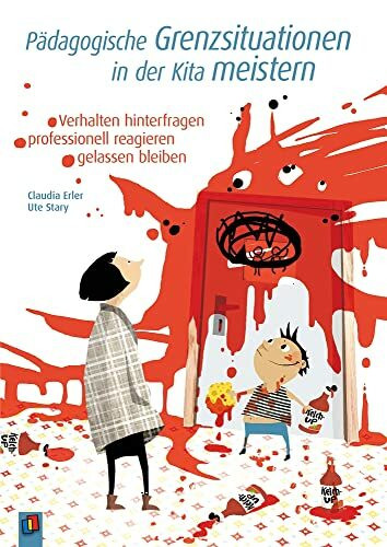 Pädagogische Grenzsituationen in der Kita meistern: Verhalten hinterfragen – professionell reagieren – gelassen bleiben