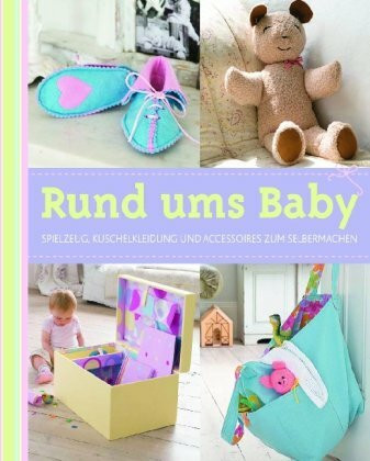 Rund ums Baby: Spielzeug, Kuschelkleidung und Accessoires zum Selbermachen