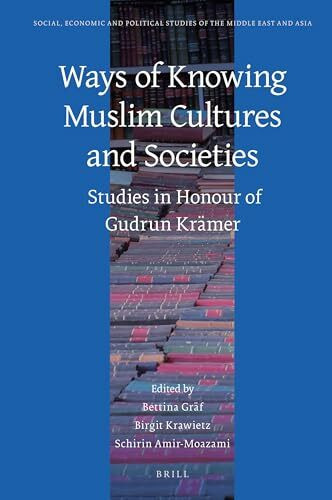 Ways of Knowing Muslim Cultures and Societies: Studies in Honour of Gudrun Krämer (Social, Economic and Political Studies of the Middle East an, Band 122)