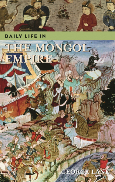 Daily Life in the Mongol Empire (Greenwood Press Daily Life Through History)