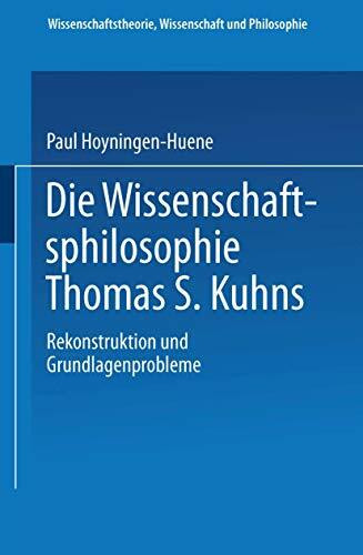 Die Wissenschaftsphilosophie Thomas S. Kuhns: Rekonstruktion und Grundlagenprobleme (Wissenschaftstheorie, Wissenschaft und Philosophie, 27)