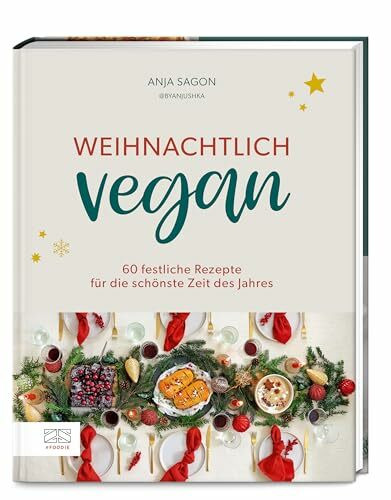 Weihnachtlich vegan: 60 festliche Rezepte für die schönste Zeit des Jahres
