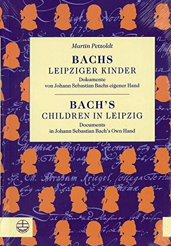 Bachs Leipziger Kinder. Bach's Children in Leipzig: Dokumente von Johann Sebastian Bachs eigener Hand: Dokumente von Johann Sebastian Bachs eigener ... Sebastian Bach's Own Hand. Text dtsch.-engl.